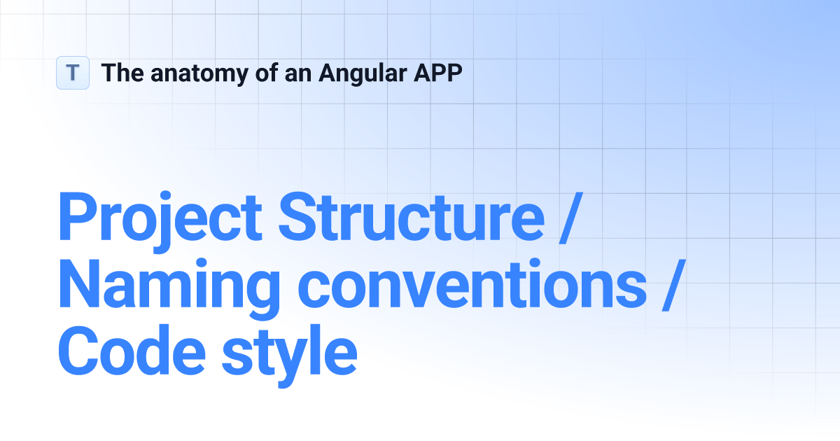 Project Structure / Naming conventions / Code style The anatomy of an